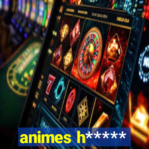 animes h*****